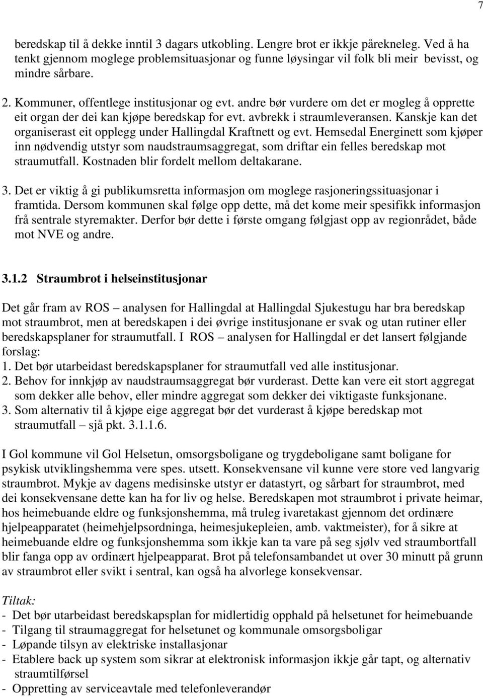 Kanskje kan det organiserast eit opplegg under Hallingdal Kraftnett og evt.