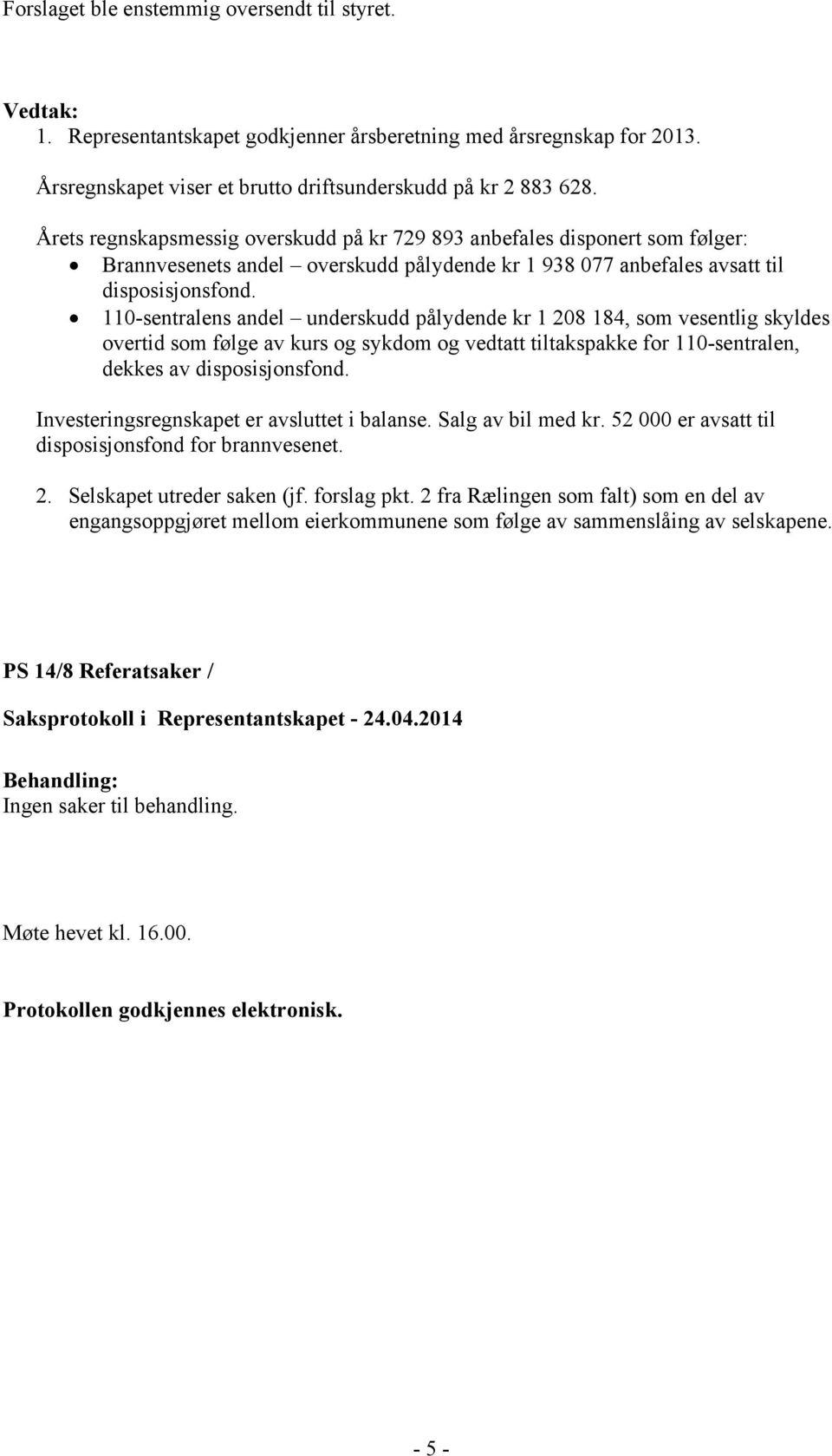 overtid som følge av kurs og sykdom og vedtatt tiltakspakke for 110-sentralen, dekkes av 2. Selskapet utreder saken (jf. forslag pkt.