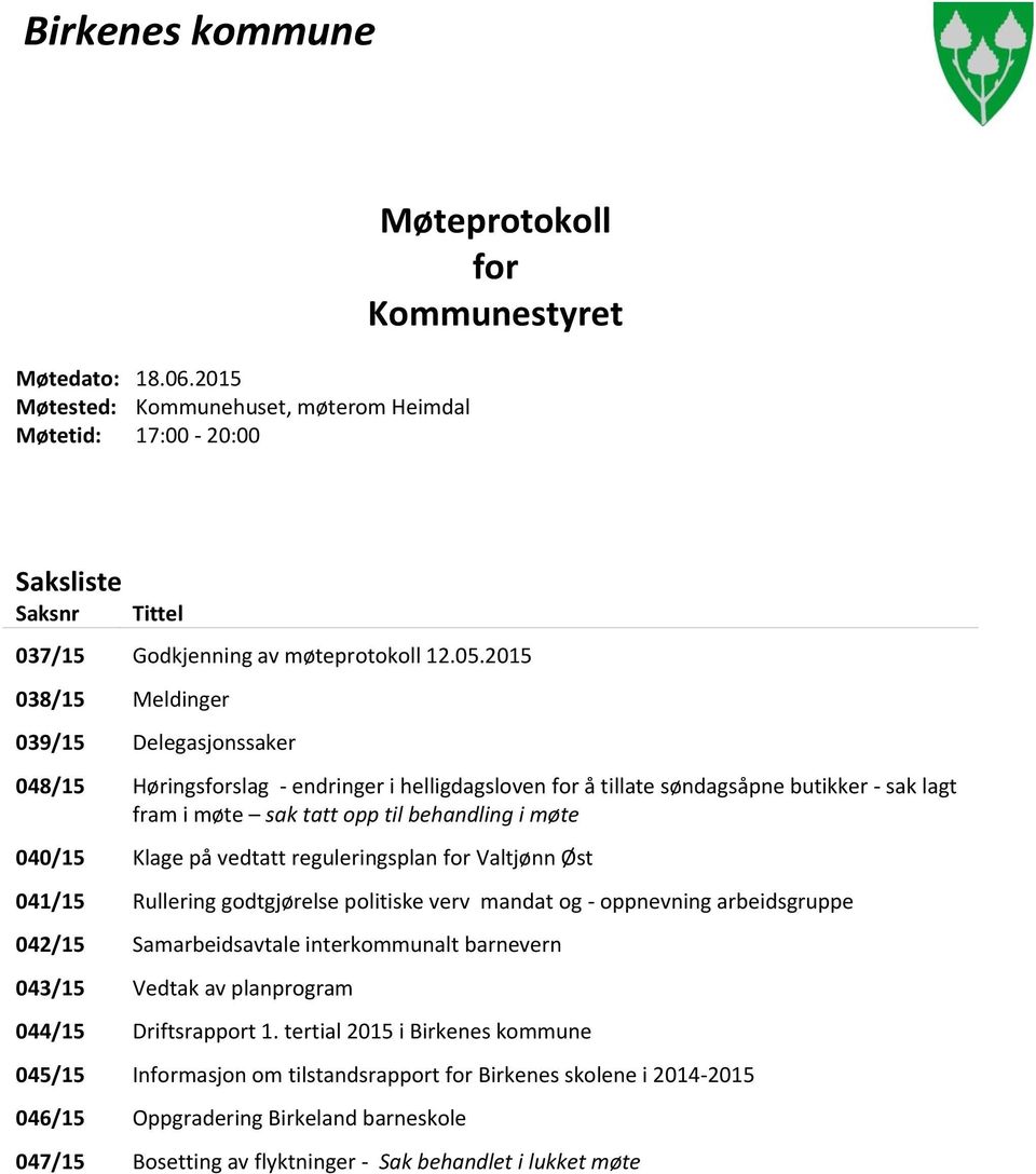 Klage på vedtatt reguleringsplan for Valtjønn Øst 041/15 Rullering godtgjørelse politiske verv mandat og - oppnevning arbeidsgruppe 042/15 Samarbeidsavtale interkommunalt barnevern 043/15 Vedtak av