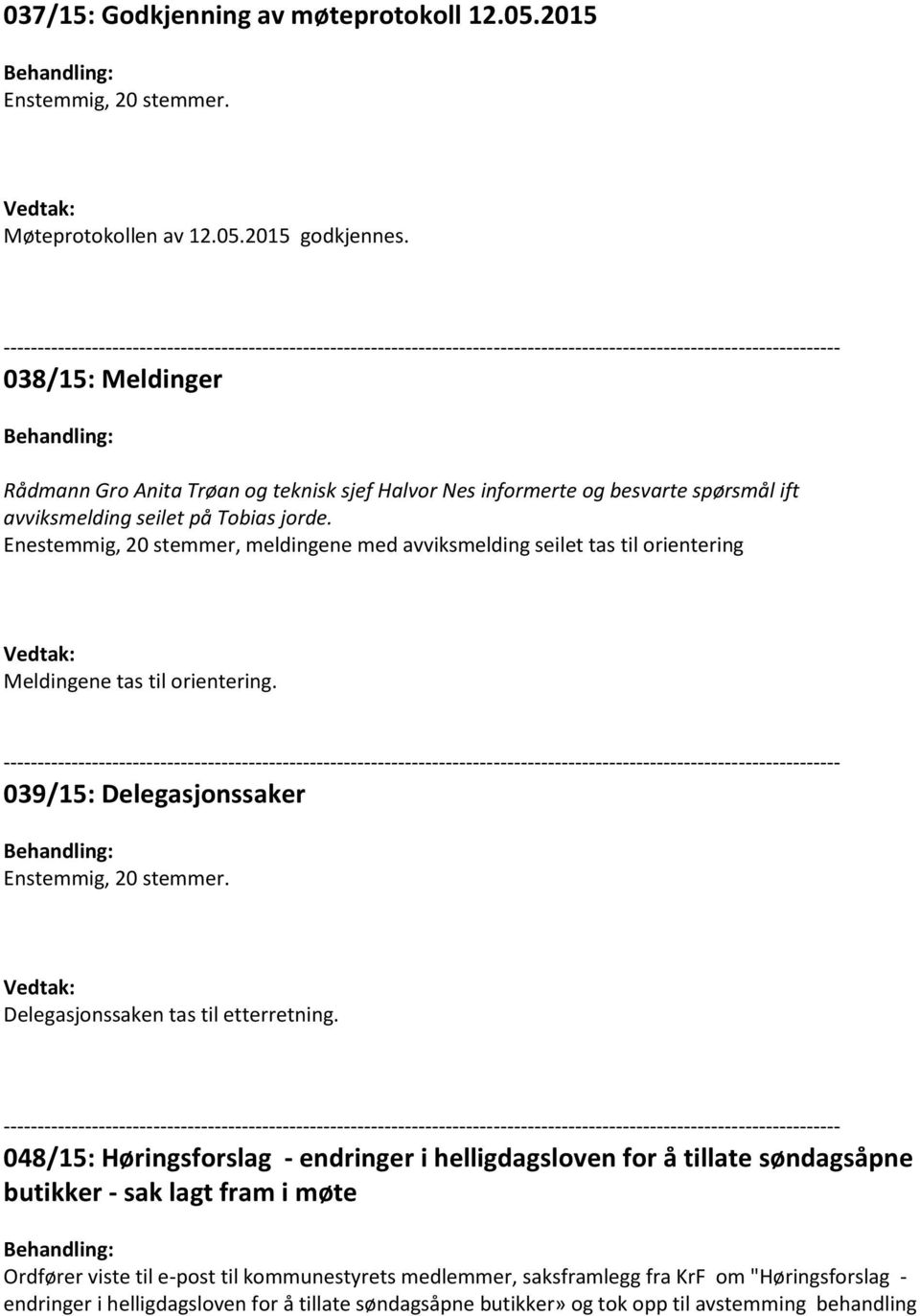 Enestemmig, 20 stemmer, meldingene med avviksmelding seilet tas til orientering Meldingene tas til orientering. 039/15: Delegasjonssaker Delegasjonssaken tas til etterretning.