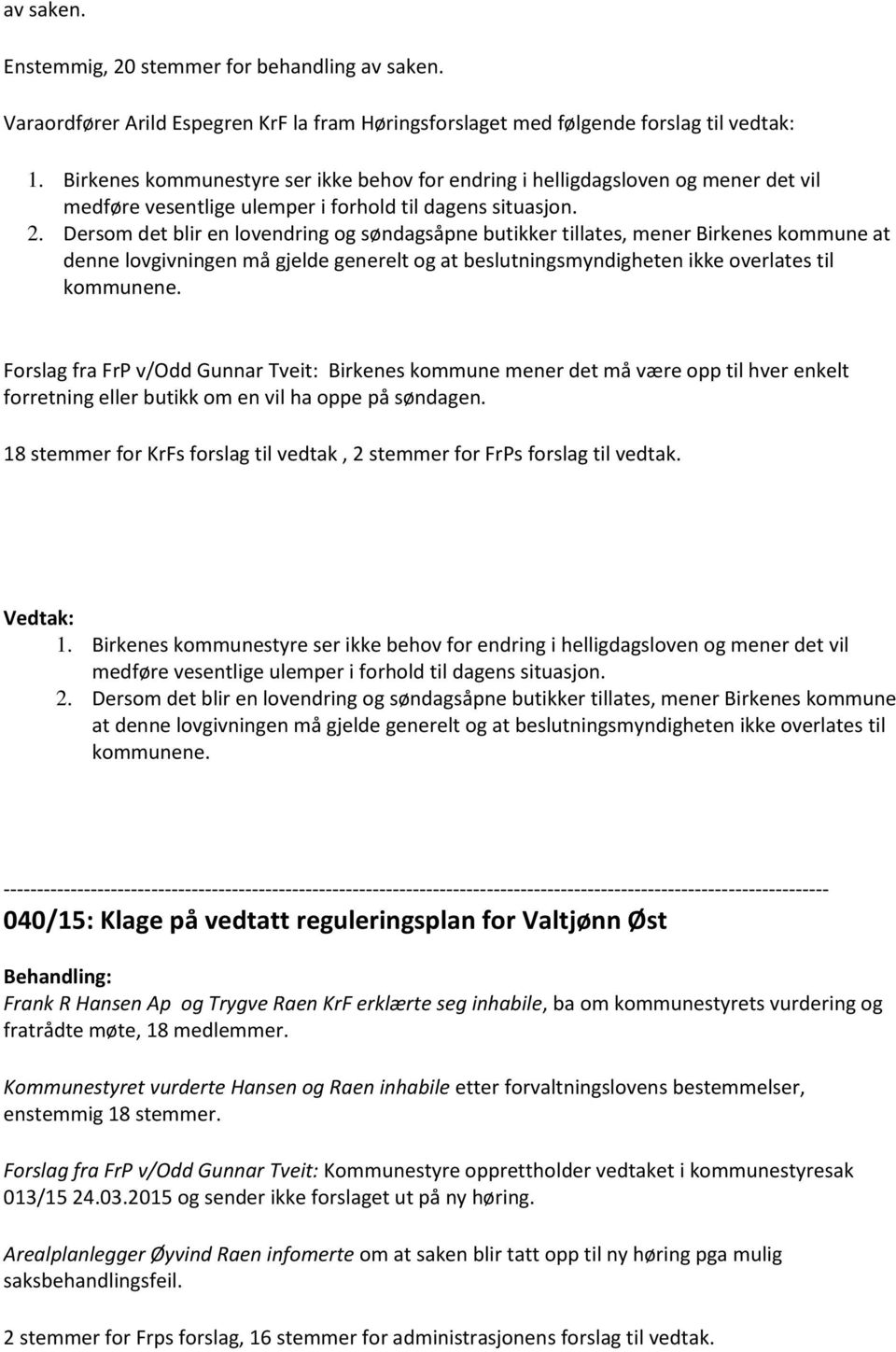 Dersom det blir en lovendring og søndagsåpne butikker tillates, mener Birkenes kommune at denne lovgivningen må gjelde generelt og at beslutningsmyndigheten ikke overlates til kommunene.