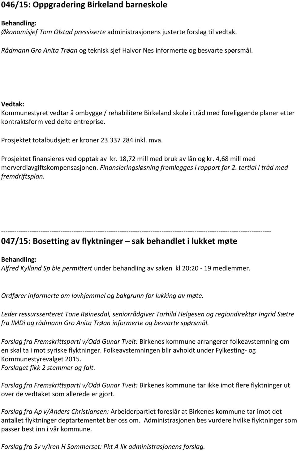 Kommunestyret vedtar å ombygge / rehabilitere Birkeland skole i tråd med foreliggende planer etter kontraktsform ved delte entreprise. Prosjektet totalbudsjett er kroner 23 337 284 inkl. mva.