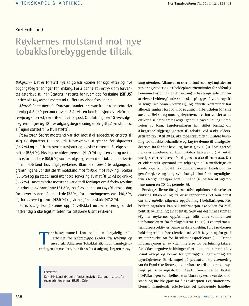 For å danne et inntrykk om forventet etterlevelse, har Statens institutt for rusmiddelforskning (SIRUS) undersøkt røykernes motstand til flere av disse forslagene. Materiale og metode.