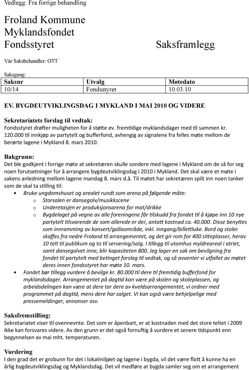 000 til innkjøp av partytelt og bufferfond, avhengig av signalene fra felles møte mellom de berørte lagene i Mykland 8. mars 2010.