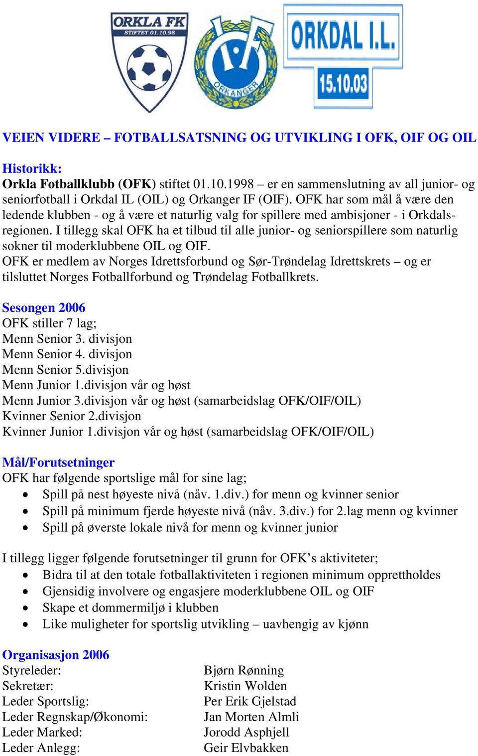 I tillegg skal OFK ha et tilbud til alle junior- og seniorspillere som naturlig sokner til moderklubbene OIL og OIF.