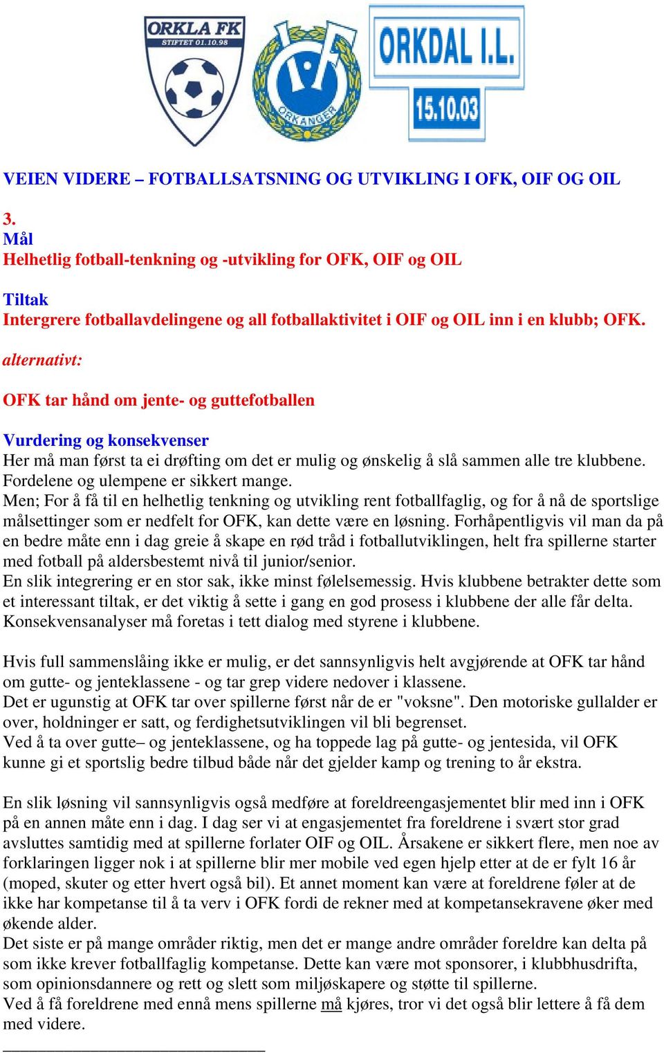 Men; For å få til en helhetlig tenkning og utvikling rent fotballfaglig, og for å nå de sportslige målsettinger som er nedfelt for OFK, kan dette være en løsning.