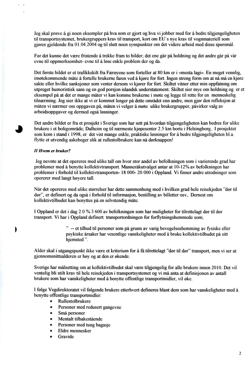 For det kunne det være fristende å trekke fram to bilder; det ene går på holdning og det andre går på vår evne til oppmerksomhet- evne til å løse enkle problem der og da.