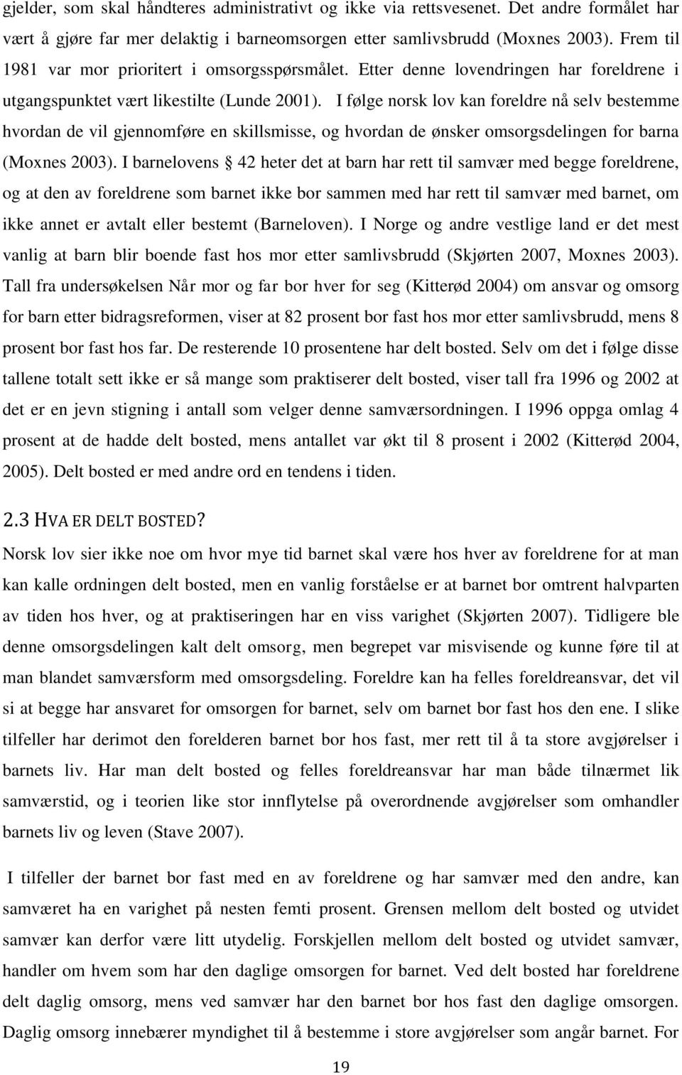 I følge norsk lov kan foreldre nå selv bestemme hvordan de vil gjennomføre en skillsmisse, og hvordan de ønsker omsorgsdelingen for barna (Moxnes 2003).