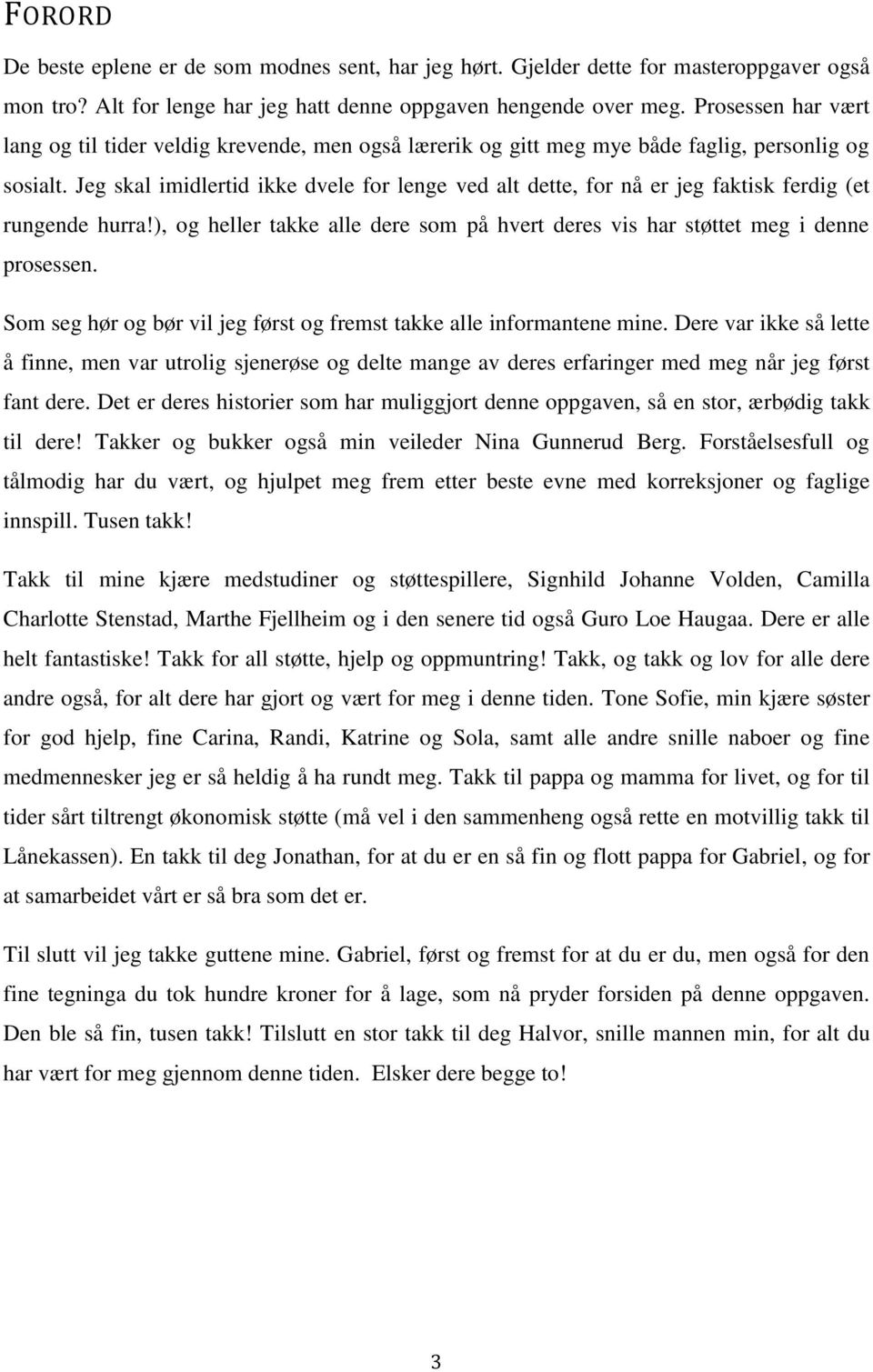 Jeg skal imidlertid ikke dvele for lenge ved alt dette, for nå er jeg faktisk ferdig (et rungende hurra!), og heller takke alle dere som på hvert deres vis har støttet meg i denne prosessen.