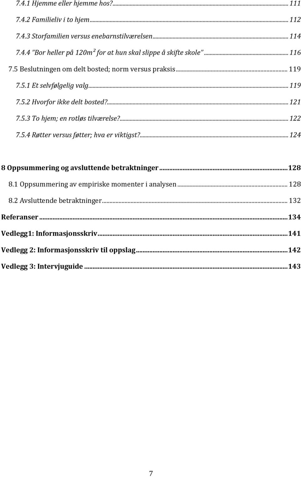 ... 122 7.5.4 Røtter versus føtter; hva er viktigst?... 124 8 Oppsummering og avsluttende betraktninger... 128 8.1 Oppsummering av empiriske momenter i analysen... 128 8.2 Avsluttende betraktninger.