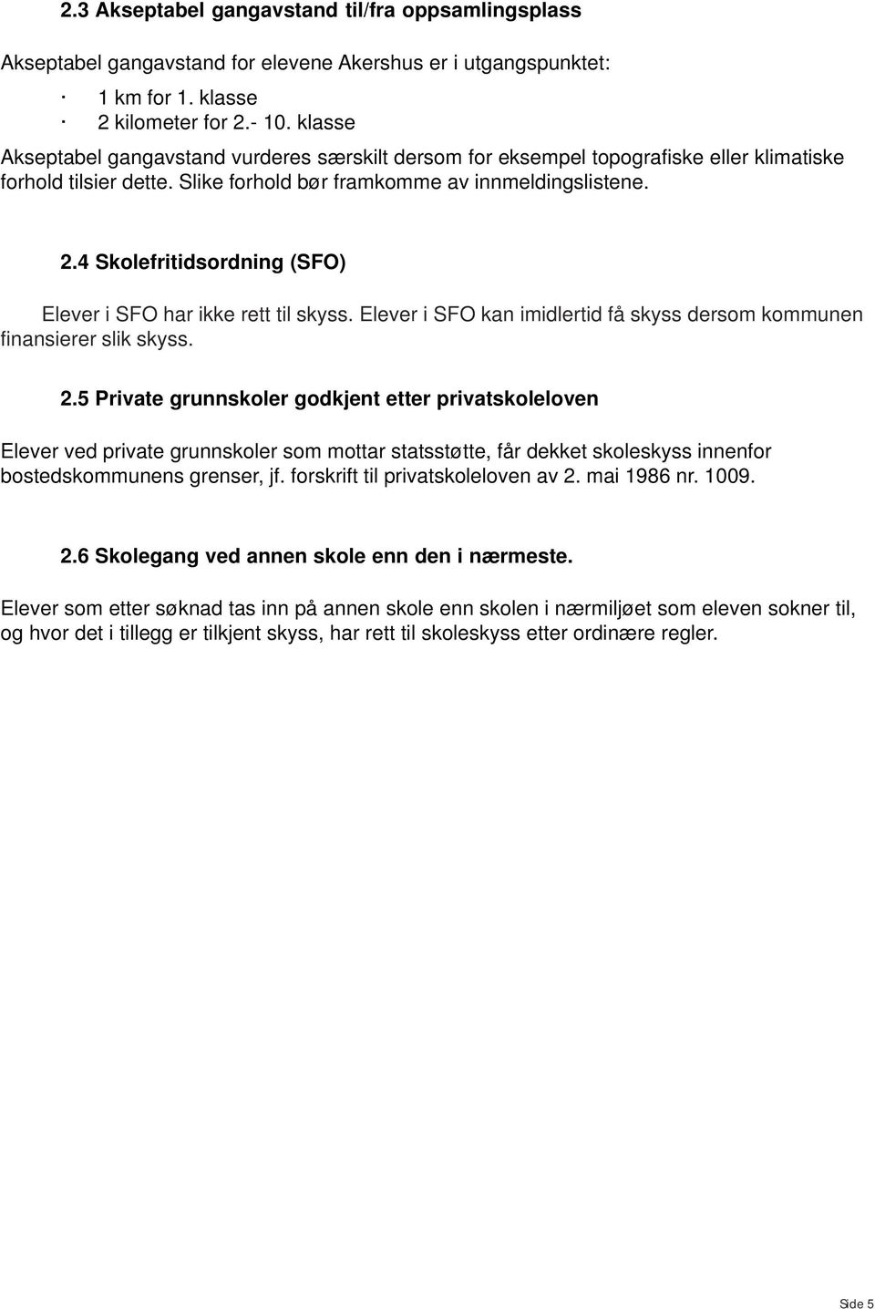 4 Skolefritidsordning (SFO) Elever i SFO har ikke rett til skyss. Elever i SFO kan imidlertid få skyss dersom kommunen finansierer slik skyss. 2.