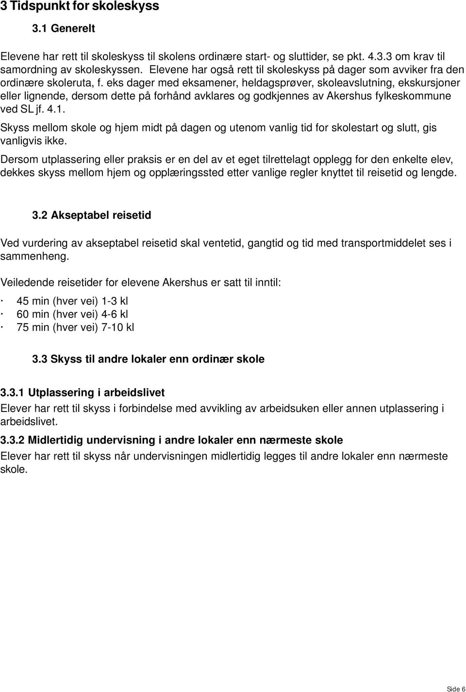 eks dager med eksamener, heldagsprøver, skoleavslutning, ekskursjoner eller lignende, dersom dette på forhånd avklares og godkjennes av Akershus fylkeskommune ved SL jf. 4.1.