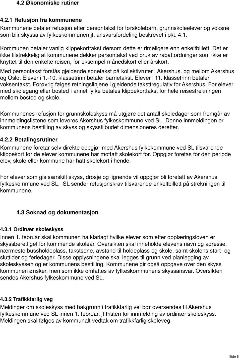 Det er ikke tilstrekkelig at kommunene dekker persontakst ved bruk av rabattordninger som ikke er knyttet til den enkelte reisen, for eksempel månedskort eller årskort.