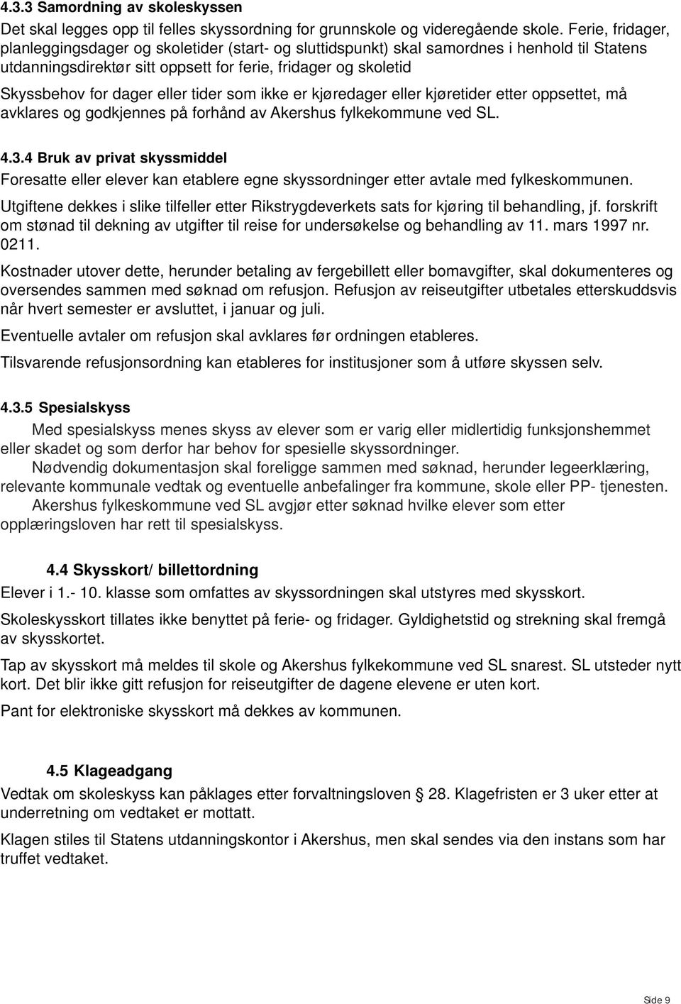 eller tider som ikke er kjøredager eller kjøretider etter oppsettet, må avklares og godkjennes på forhånd av Akershus fylkekommune ved SL. 4.3.