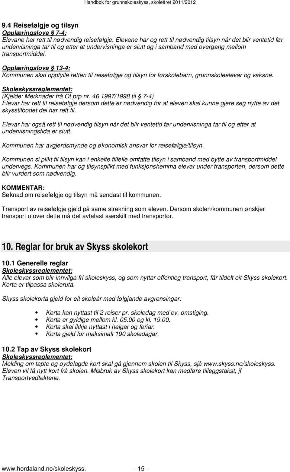 Opplæringslova 13-4: Kommunen skal oppfylle retten til reisefølgje og tilsyn for førskolebarn, grunnskoleelevar og vaksne. (Kjelde: Merknader frå Ot prp nr.