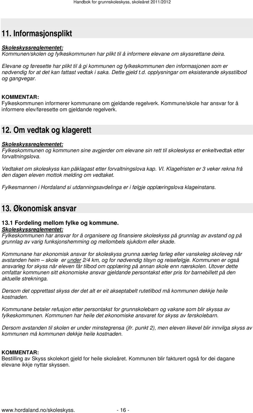 Fylkeskommunen informerer kommunane om gjeldande regelverk. Kommune/skole har ansvar for å informere elev/føresette om gjeldande regelverk. 12.