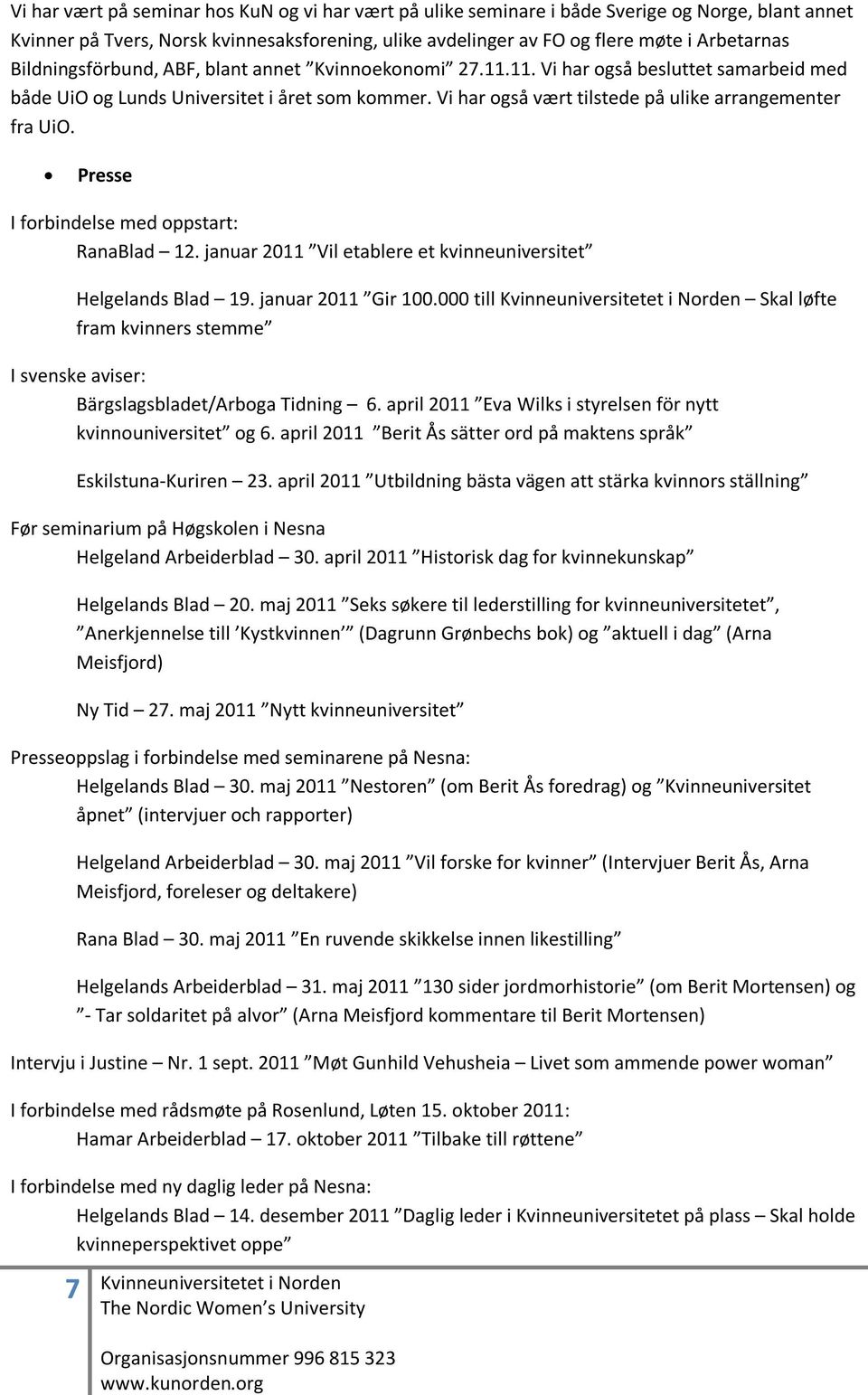 Vi har også vært tilstede på ulike arrangementer fra UiO. Presse I forbindelse med oppstart: RanaBlad 12. januar 2011 Vil etablere et kvinneuniversitet Helgelands Blad 19. januar 2011 Gir 100.