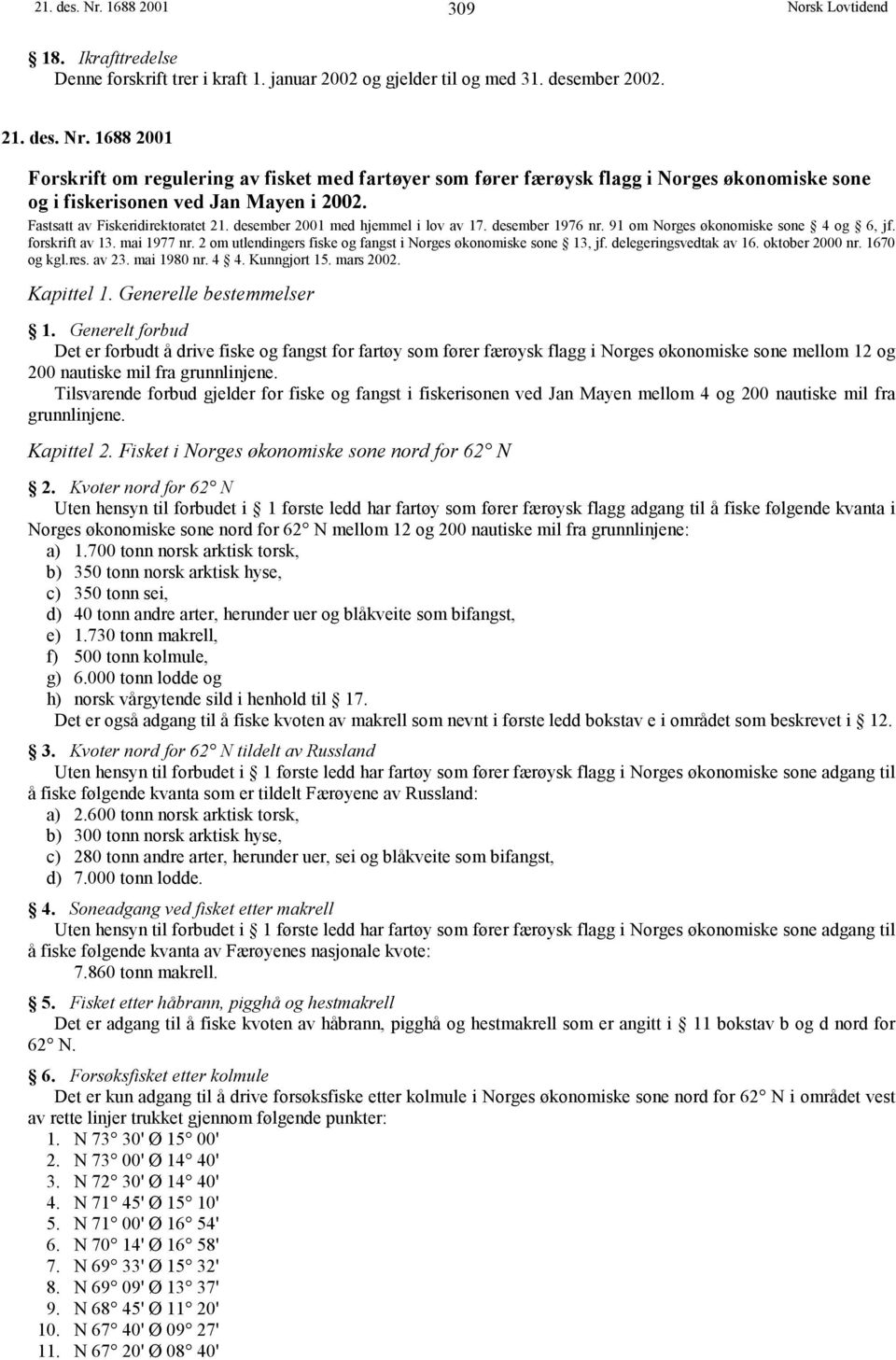 2 om utlendingers fiske og fangst i Norges økonomiske sone 13, jf. delegeringsvedtak av 16. oktober 2000 nr. 1670 og kgl.res. av 23. mai 1980 nr. 4 4. Kunngjort 15. mars 2002. Kapittel 1.