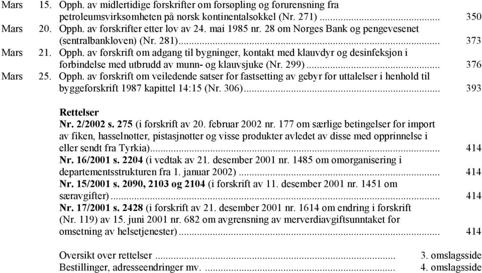 av forskrift om adgang til bygninger, kontakt med klauvdyr og desinfeksjon i forbindelse med utbrudd av munn- og klauvsjuke (Nr. 299)... 376 25. Opph.