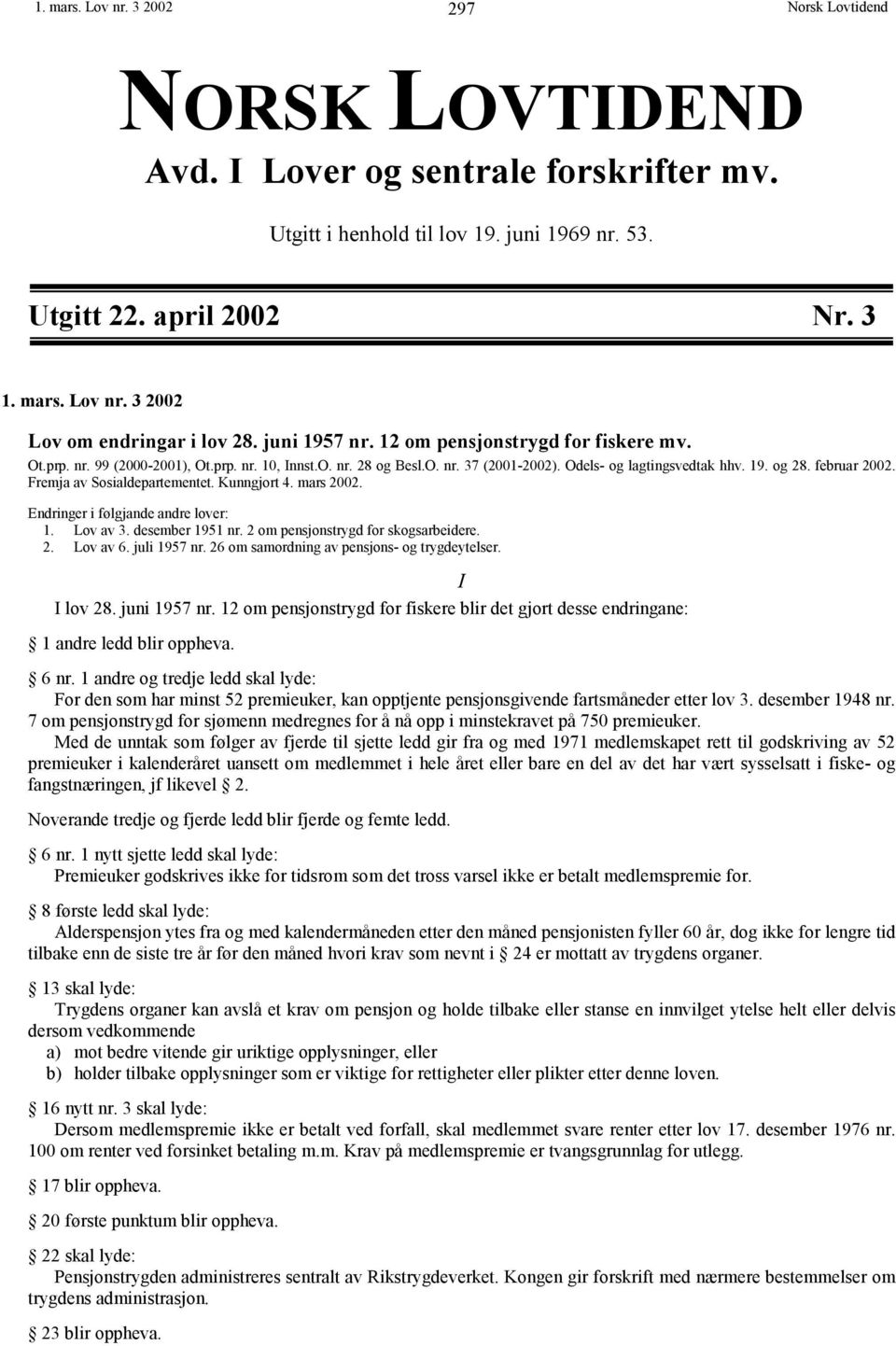 Fremja av Sosialdepartementet. Kunngjort 4. mars 2002. Endringer i følgjande andre lover: 1. Lov av 3. desember 1951 nr. 2 om pensjonstrygd for skogsarbeidere. 2. Lov av 6. juli 1957 nr.