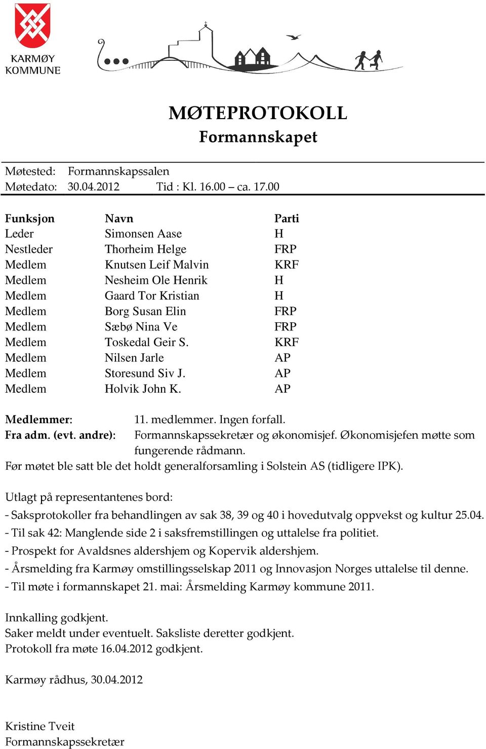 Nina Ve FRP Medlem Toskedal Geir S. KRF Medlem Nilsen Jarle AP Medlem Storesund Siv J. AP Medlem Holvik John K. AP Medlemmer: 11. medlemmer. Ingen forfall. Fra adm. (evt.