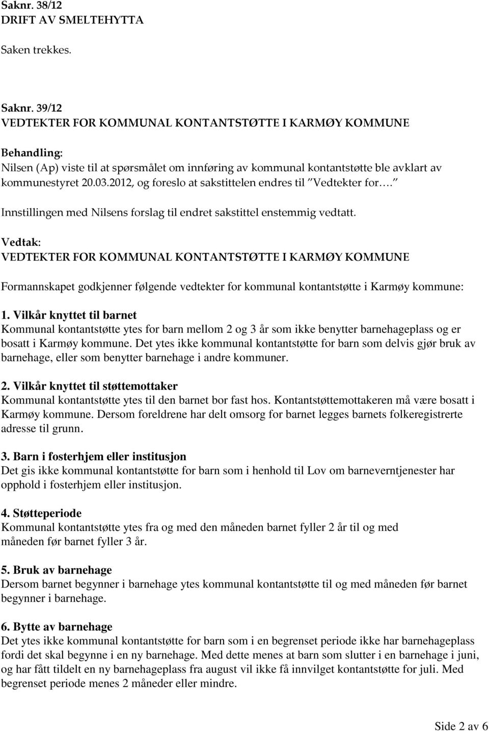 2012, og foreslo at sakstittelen endres til Vedtekter for. Innstillingen med Nilsens forslag til endret sakstittel enstemmig vedtatt.