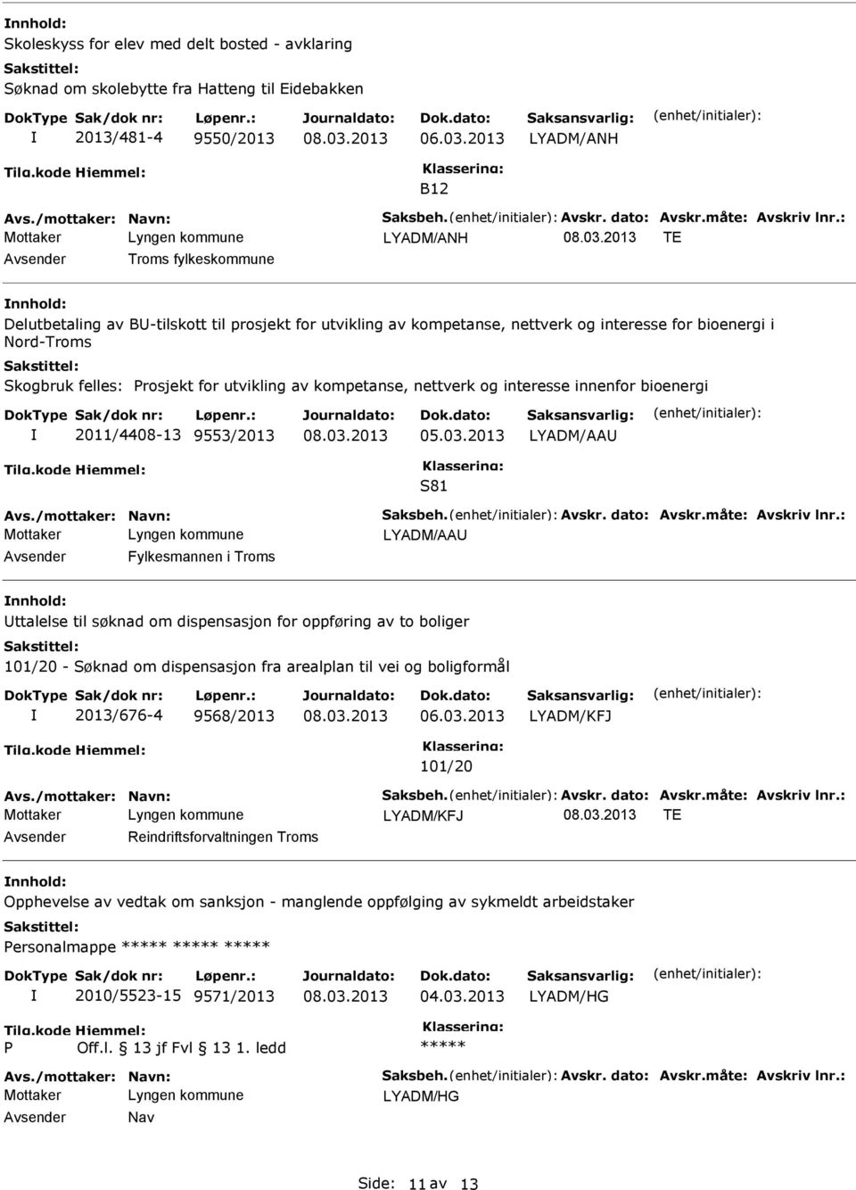 nettverk og interesse innenfor bioenergi 2011/4408-13 9553/2013 05.03.2013 LYADM/AA S81 Avs./mottaker: Navn: Saksbeh. Avskr. dato: Avskr.måte: Avskriv lnr.