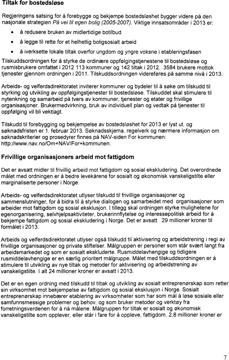 etableringsfasen Tilskuddsordningen for å styrke de ordinære oppfølgingstjenestene til bostedsløse og rusmisbrukere omfattet i 2012 113 kommuner og 142 tiltak i 2012.