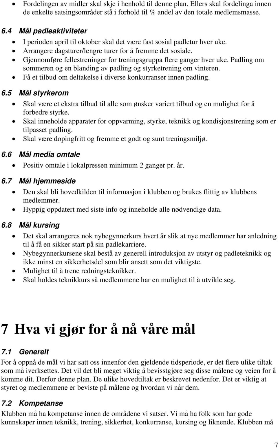 Gjennomføre fellestreninger for treningsgruppa flere ganger hver uke. Padling om sommeren og en blanding av padling og styrketrening om vinteren.