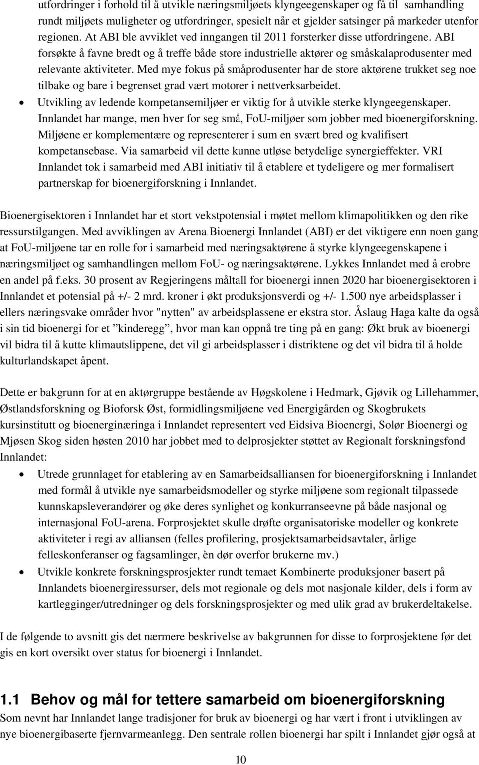 Med mye fokus på småprodusenter har de store aktørene trukket seg noe tilbake og bare i begrenset grad vært motorer i nettverksarbeidet.