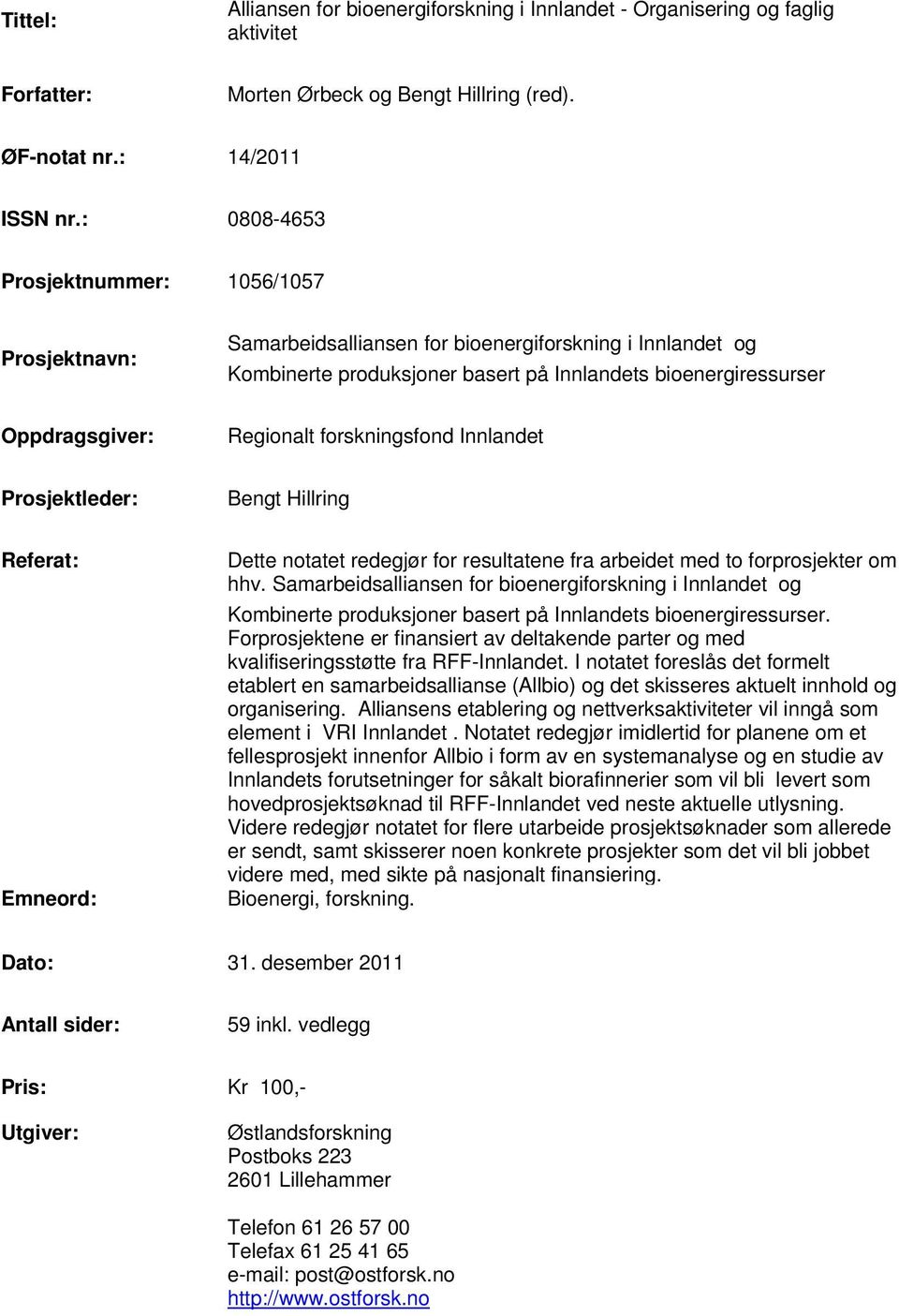 forskningsfond Innlandet Prosjektleder: Bengt Hillring Referat: Emneord: Dette notatet redegjør for resultatene fra arbeidet med to forprosjekter om hhv.