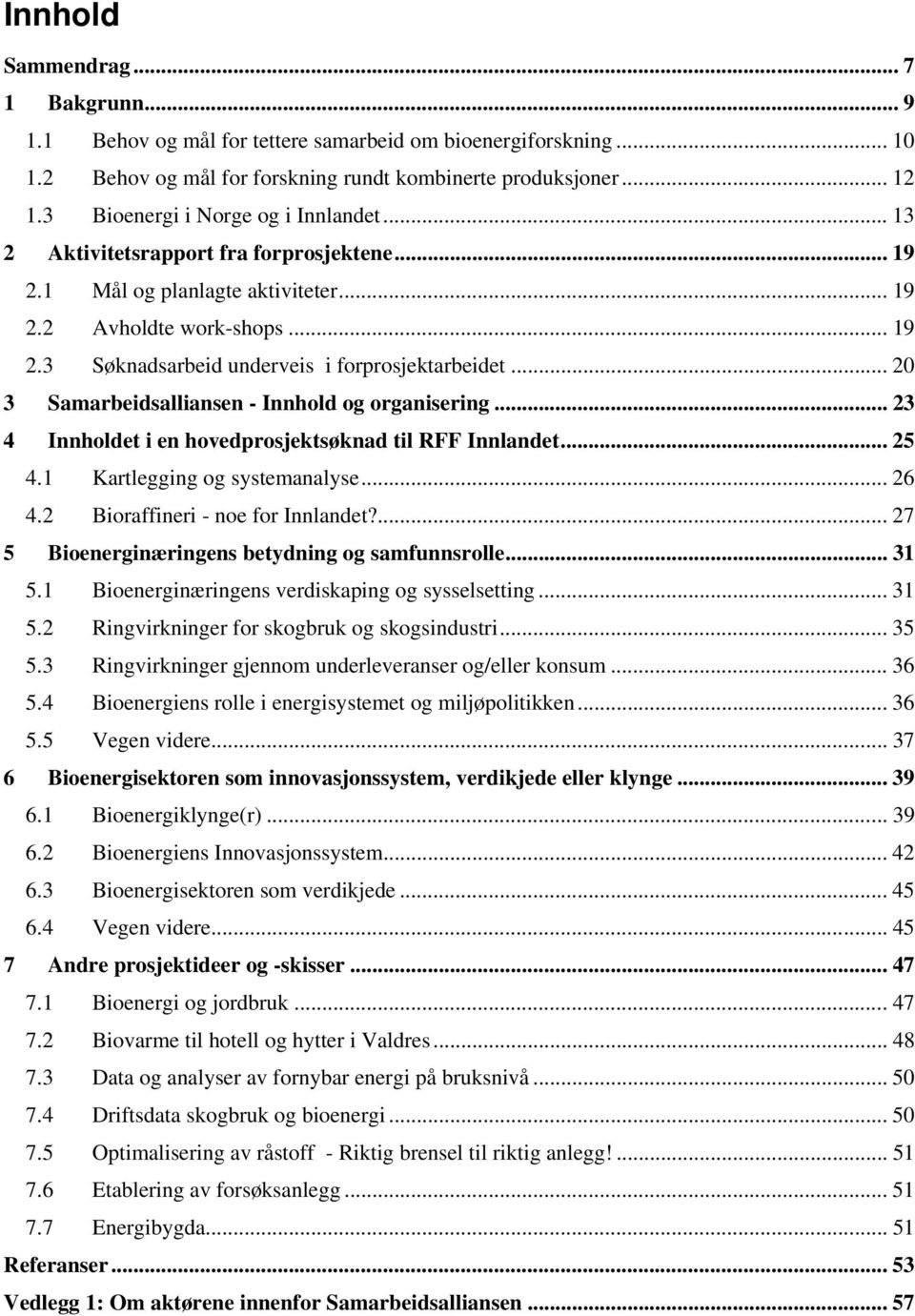 .. 20 3 Samarbeidsalliansen - Innhold og organisering... 23 4 Innholdet i en hovedprosjektsøknad til RFF Innlandet... 25 4.1 Kartlegging og systemanalyse... 26 4.2 Bioraffineri - noe for Innlandet?