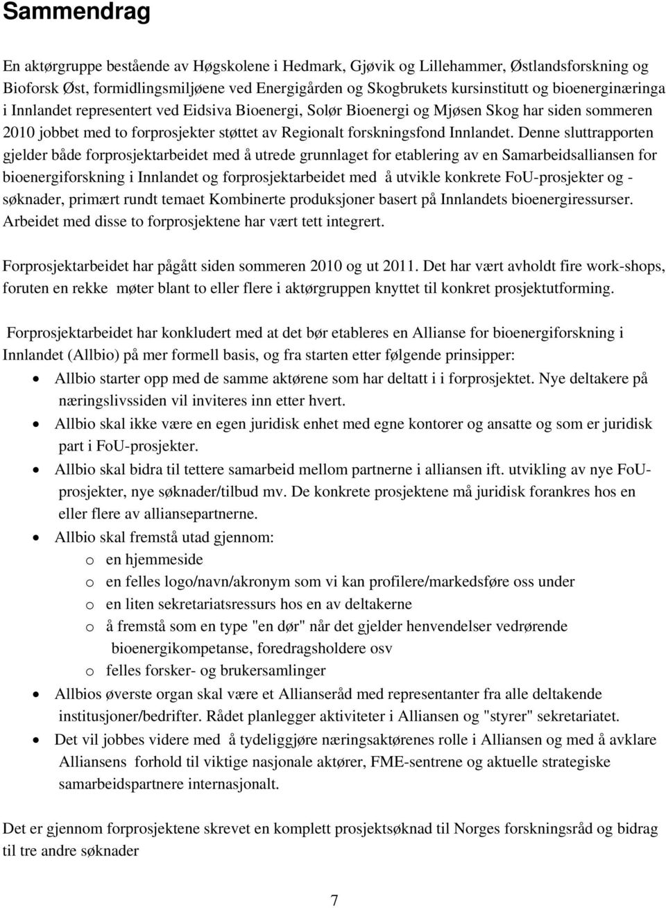 Denne sluttrapporten gjelder både forprosjektarbeidet med å utrede grunnlaget for etablering av en Samarbeidsalliansen for bioenergiforskning i Innlandet og forprosjektarbeidet med å utvikle konkrete