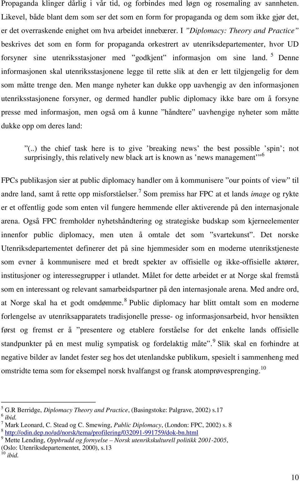 I Diplomacy: Theory and Practice beskrives det som en form for propaganda orkestrert av utenriksdepartementer, hvor UD forsyner sine utenriksstasjoner med godkjent informasjon om sine land.