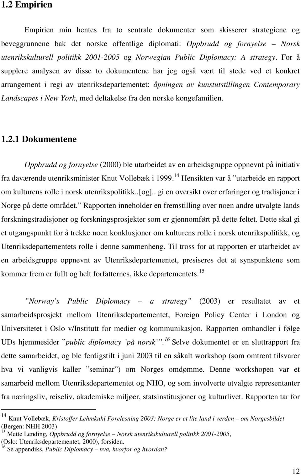 For å supplere analysen av disse to dokumentene har jeg også vært til stede ved et konkret arrangement i regi av utenriksdepartementet: åpningen av kunstutstillingen Contemporary Landscapes i New