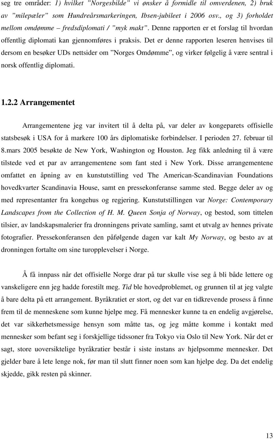 Det er denne rapporten leseren henvises til dersom en besøker UDs nettsider om Norges Omdømme, og virker følgelig å være sentral i norsk offentlig diplomati. 1.2.