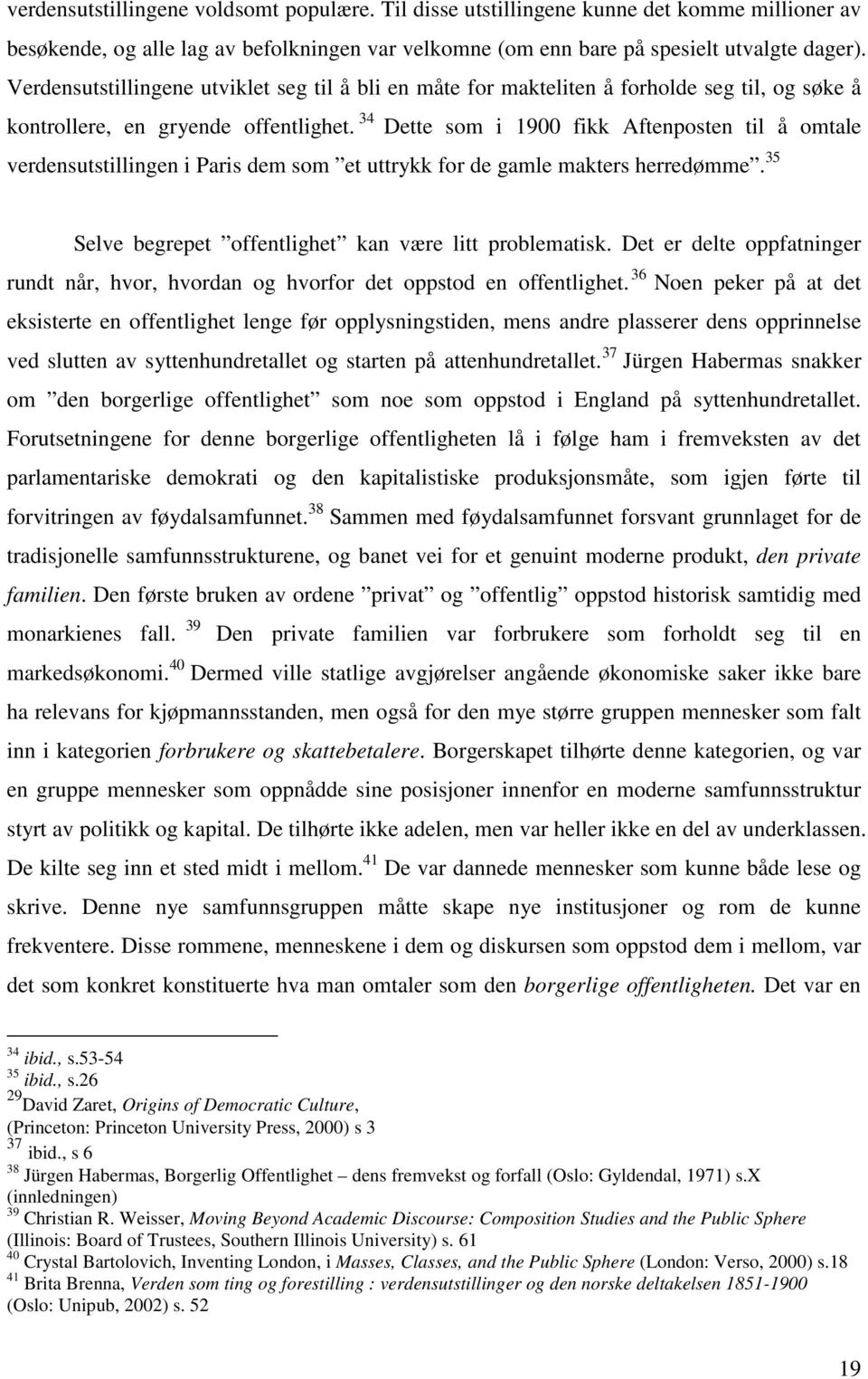 34 Dette som i 1900 fikk Aftenposten til å omtale verdensutstillingen i Paris dem som et uttrykk for de gamle makters herredømme. 35 Selve begrepet offentlighet kan være litt problematisk.