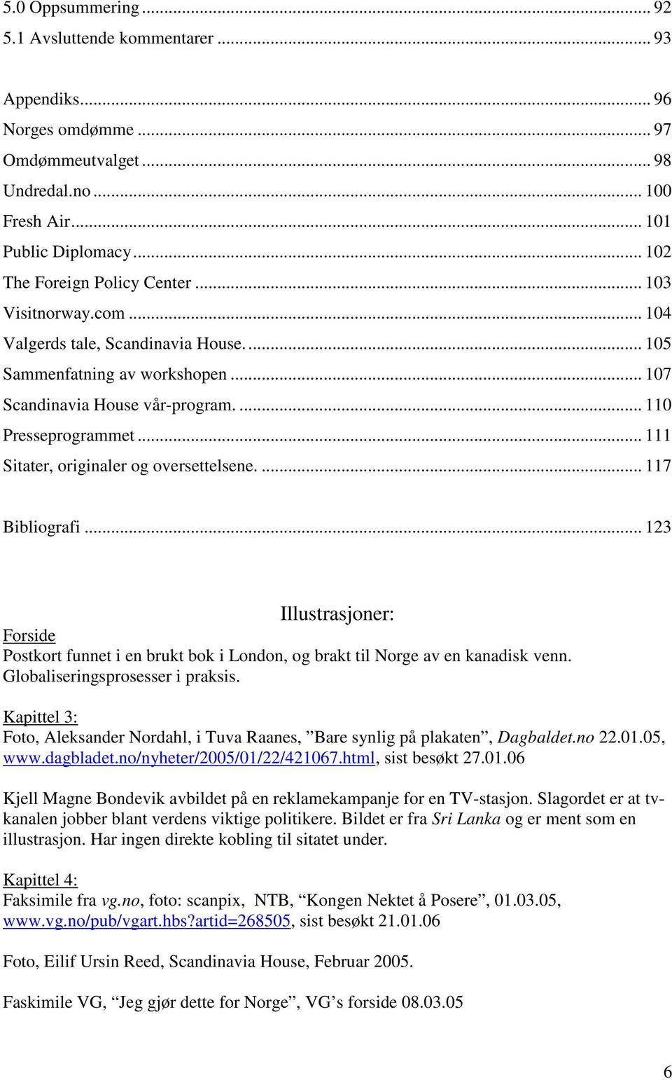 .. 111 Sitater, originaler og oversettelsene.... 117 Bibliografi... 123 Illustrasjoner: Forside Postkort funnet i en brukt bok i London, og brakt til Norge av en kanadisk venn.