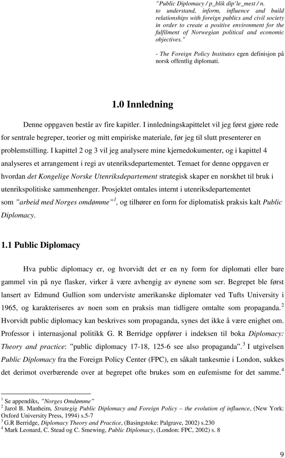 objectives. - The Foreign Policy Institutes egen definisjon på norsk offentlig diplomati. 1.0 Innledning Denne oppgaven består av fire kapitler.