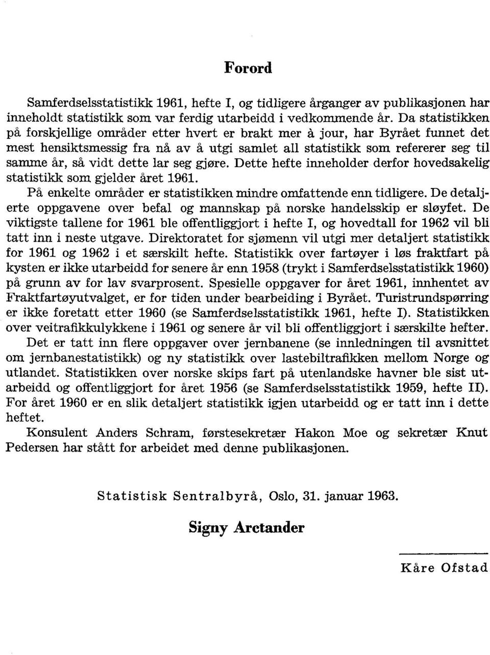 lar seg gjøre. Dette hefte inneholder derfor hovedsakelig statistikk som gjelder året 1961. På enkelte områder er statistikken mindre omfattende enn tidligere.