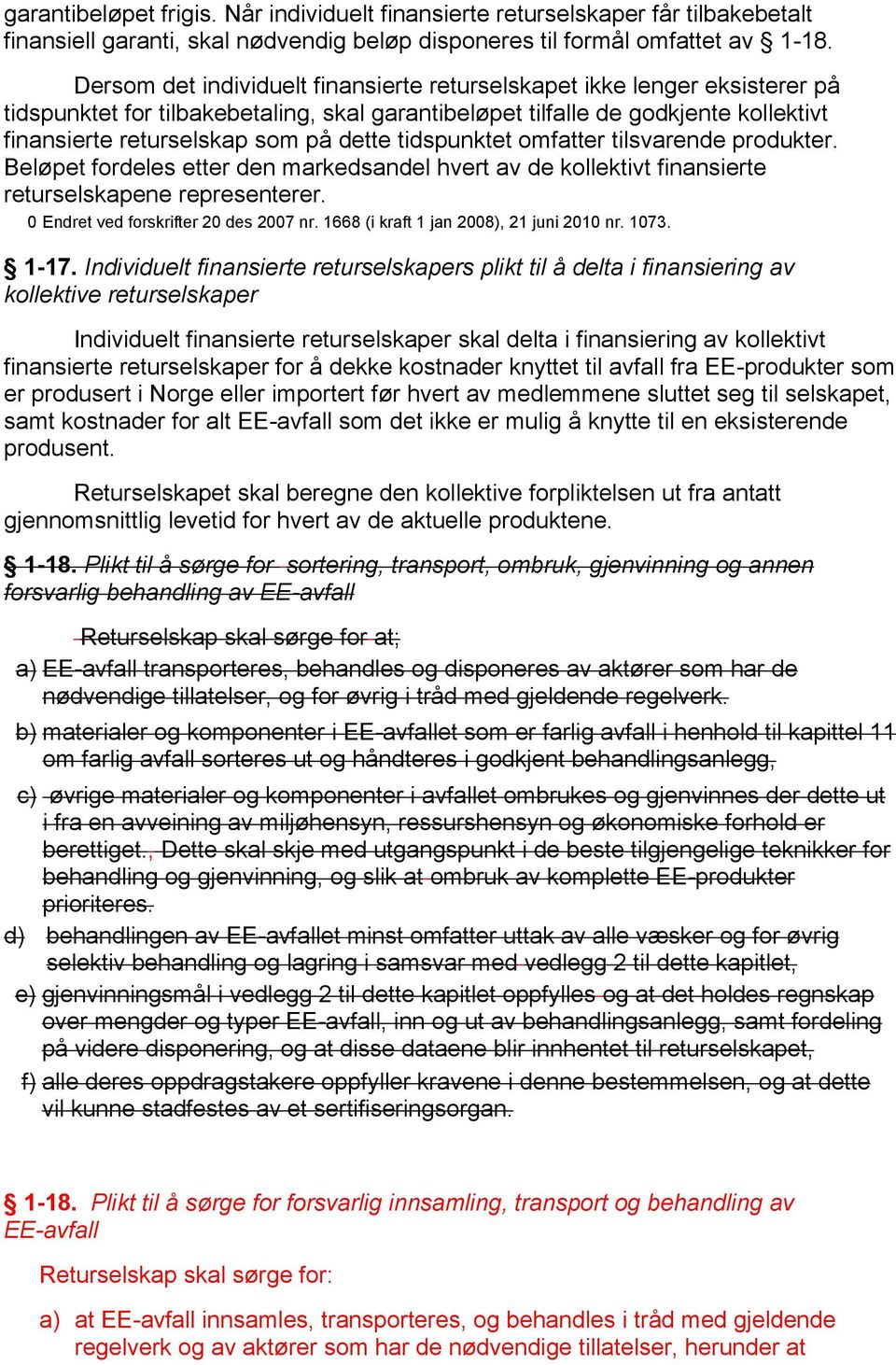 tidspunktet omfatter tilsvarende produkter. Beløpet fordeles etter den markedsandel hvert av de kollektivt finansierte returselskapene representerer. 0 Endret ved forskrifter 20 des 2007 nr.