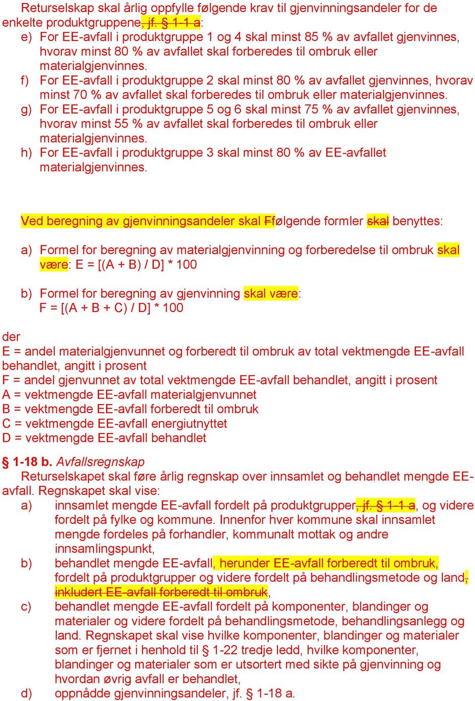 f) For EE-avfall i produktgruppe 2 skal minst 80 % av avfallet gjenvinnes, hvorav minst 70 % av avfallet skal forberedes til ombruk eller materialgjenvinnes.