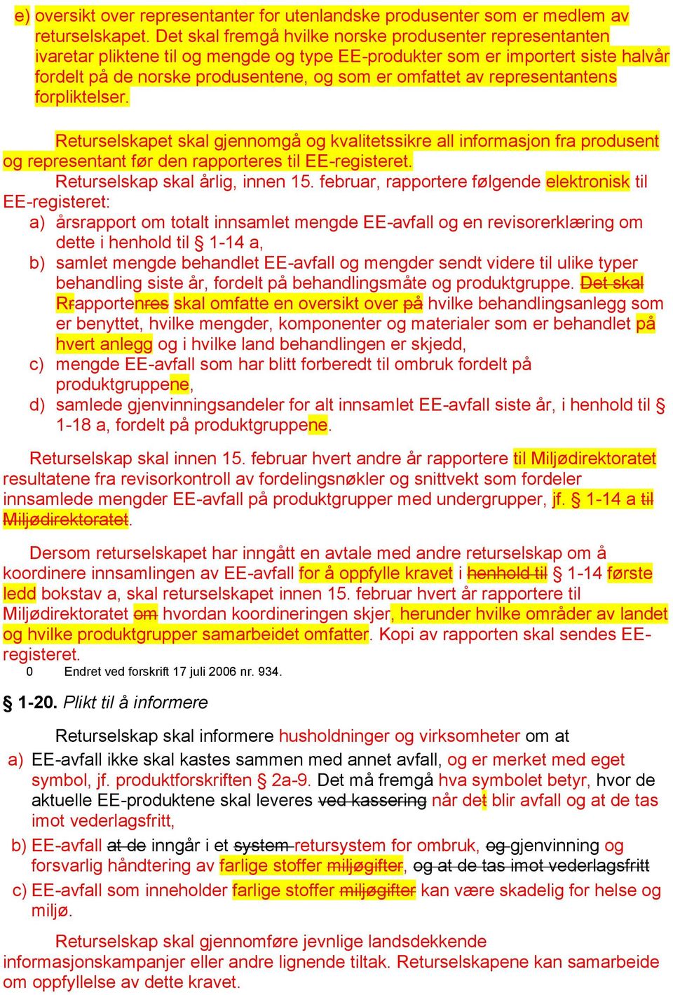 representantens forpliktelser. Returselskapet skal gjennomgå og kvalitetssikre all informasjon fra produsent og representant før den rapporteres til EE-registeret. Returselskap skal årlig, innen 15.