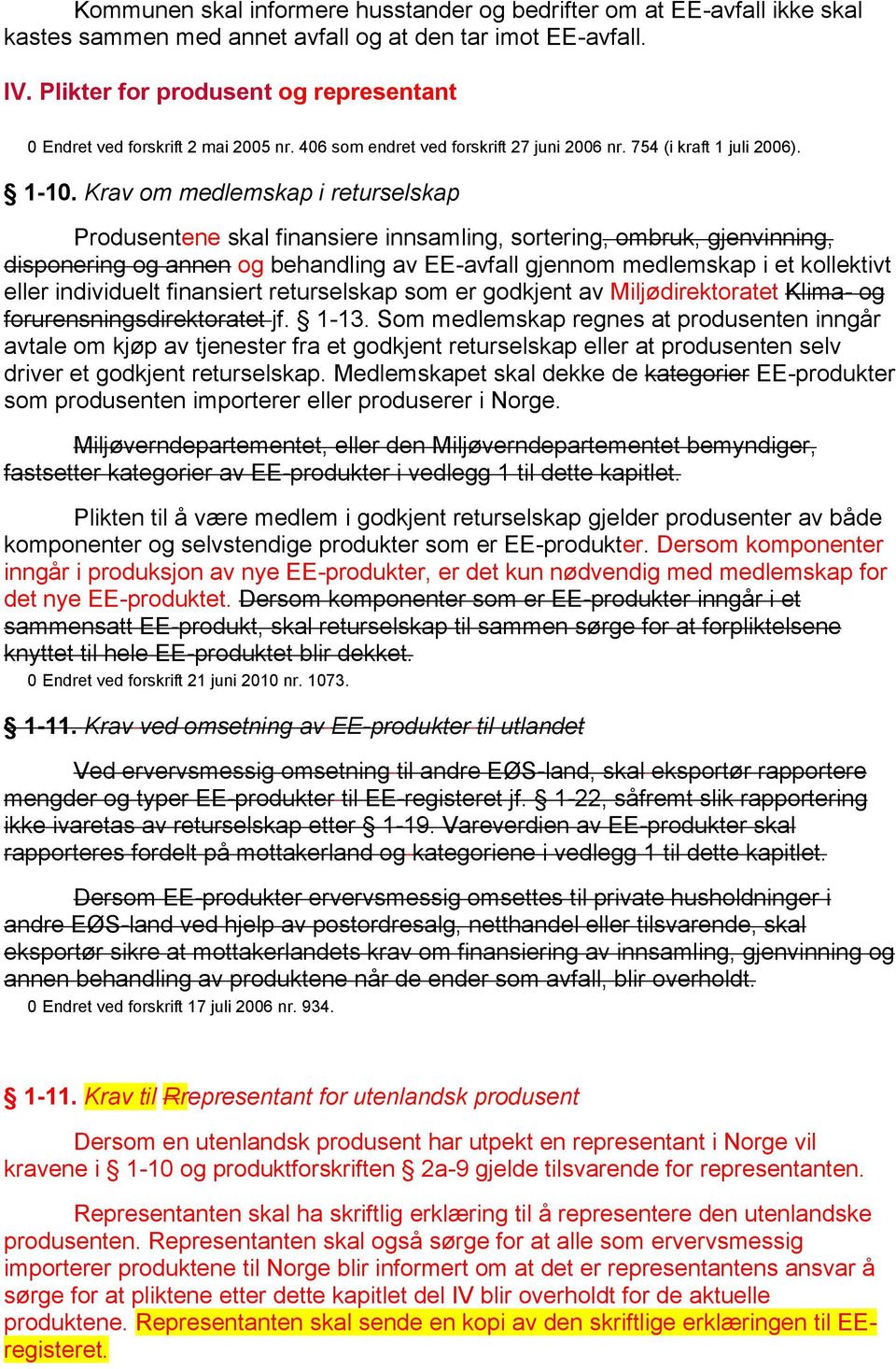 Krav om medlemskap i returselskap Produsentene skal finansiere innsamling, sortering, ombruk, gjenvinning, disponering og annen og behandling av EE-avfall gjennom medlemskap i et kollektivt eller