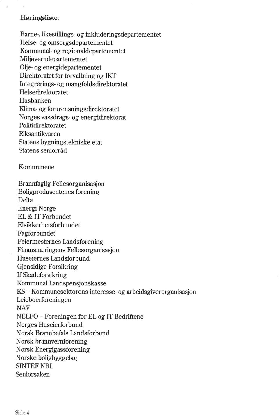 Statens bygningstekniske etat Statens seniorråd Kommunene Brannfaglig Fellesorganisasjon Boligprodusentenes forening Delta Energi Norge EL & IT Forbundet Elsikkerhetsforbundet Fagforbundet