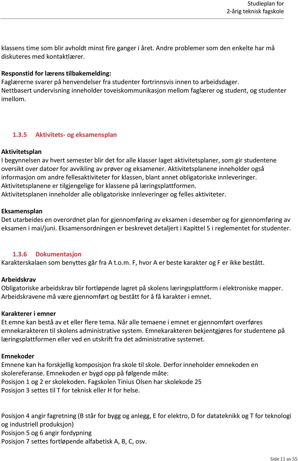 Nettbasert undervisning inneholder toveiskommunikasjon mellom faglærer og student, og studenter imellom. 1.3.