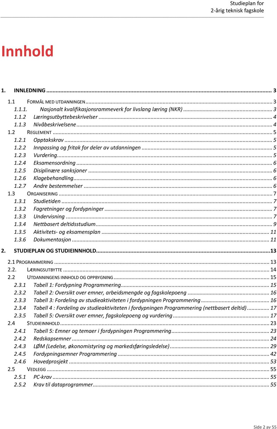 .. 6 1.3 ORGANISERING... 7 1.3.1 Studietiden... 7 1.3.2 Fagretninger og fordypninger... 7 1.3.3 Undervisning... 7 1.3.4 Nettbasert deltidsstudium... 9 1.3.5 Aktivitets- og eksamensplan... 11 1.3.6 Dokumentasjon.