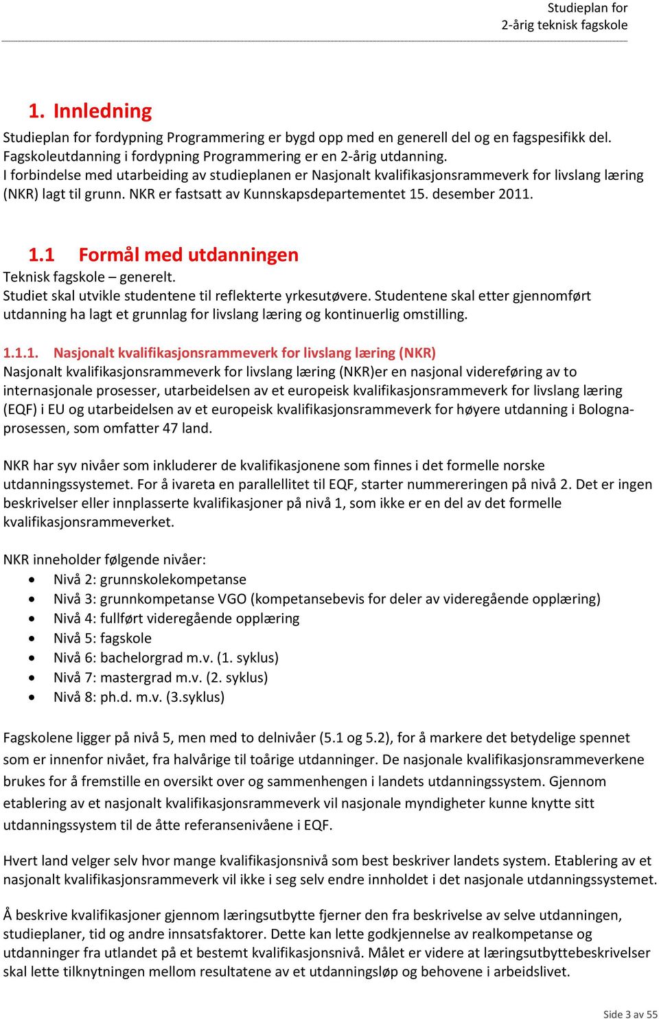 . desember 2011. 1.1 Formål med utdanningen Teknisk fagskole generelt. Studiet skal utvikle studentene til reflekterte yrkesutøvere.