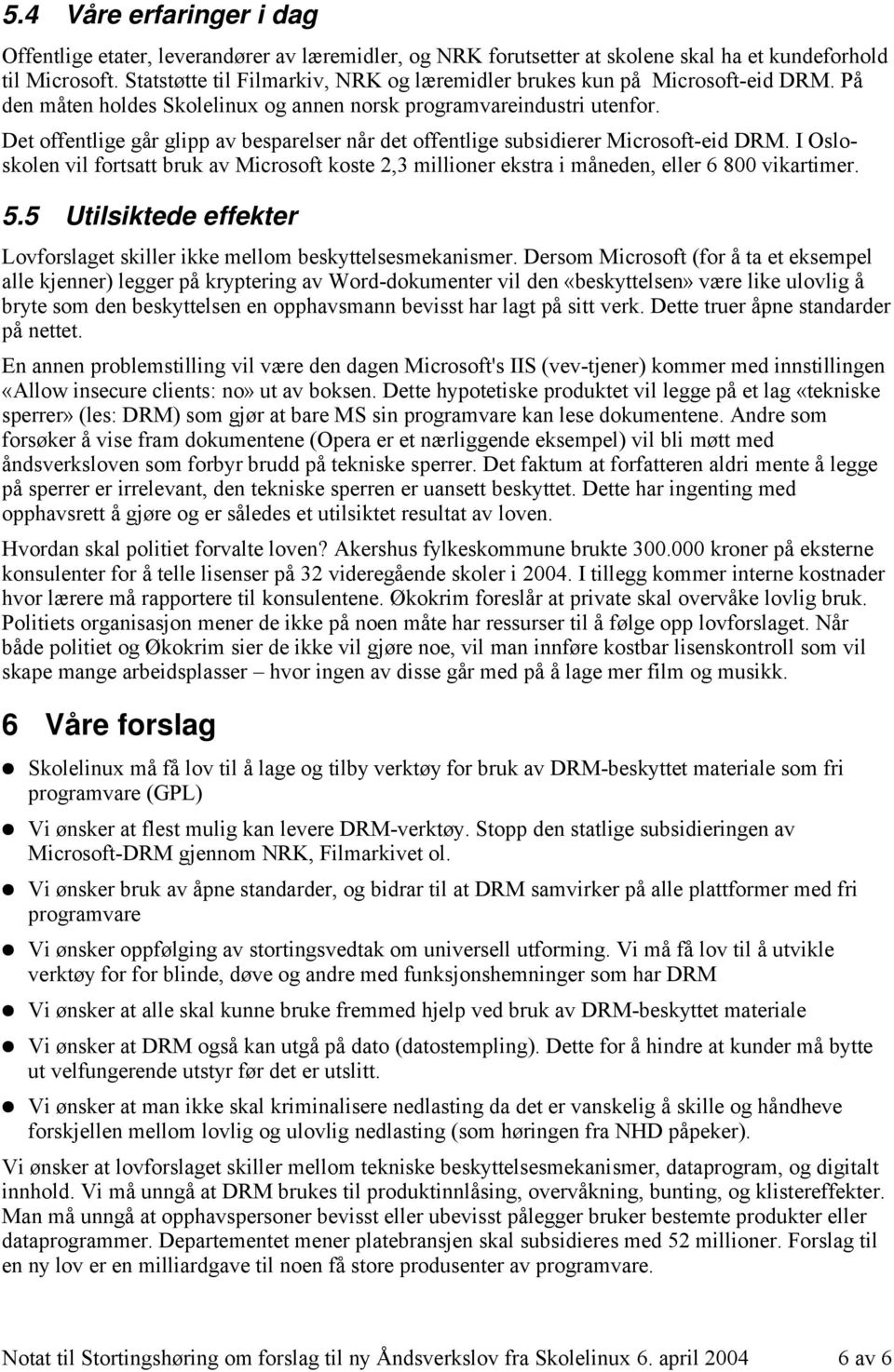 Det offentlige går glipp av besparelser når det offentlige subsidierer Microsoft-eid DRM. I Osloskolen vil fortsatt bruk av Microsoft koste 2,3 millioner ekstra i måneden, eller 6 800 vikartimer. 5.