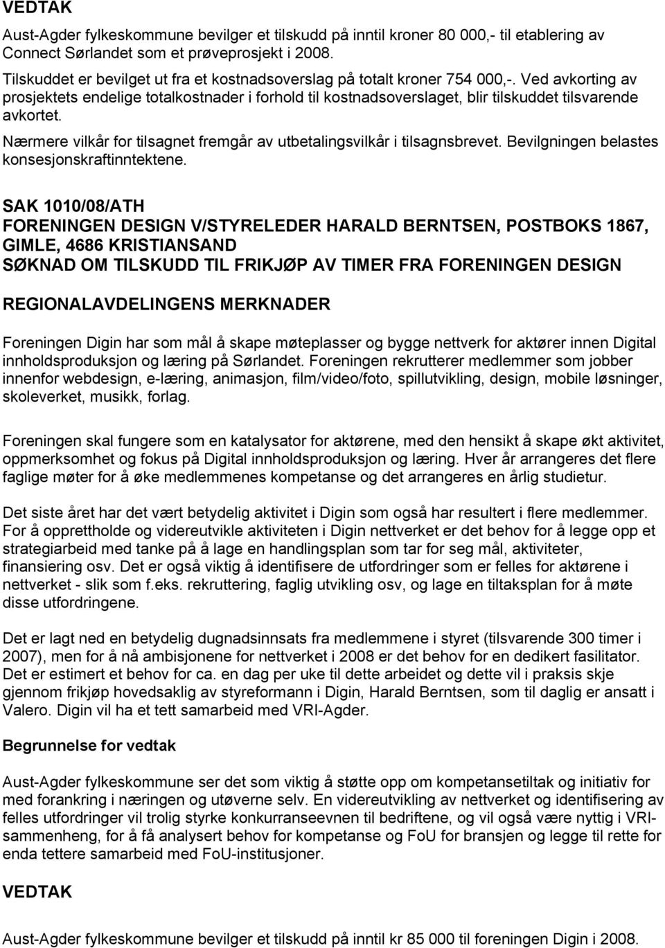 SAK 1010/08/ATH FORENINGEN DESIGN V/STYRELEDER HARALD BERNTSEN, POSTBOKS 1867, GIMLE, 4686 KRISTIANSAND SØKNAD OM TILSKUDD TIL FRIKJØP AV TIMER FRA FORENINGEN DESIGN Foreningen Digin har som mål å